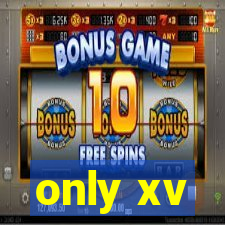 only xv